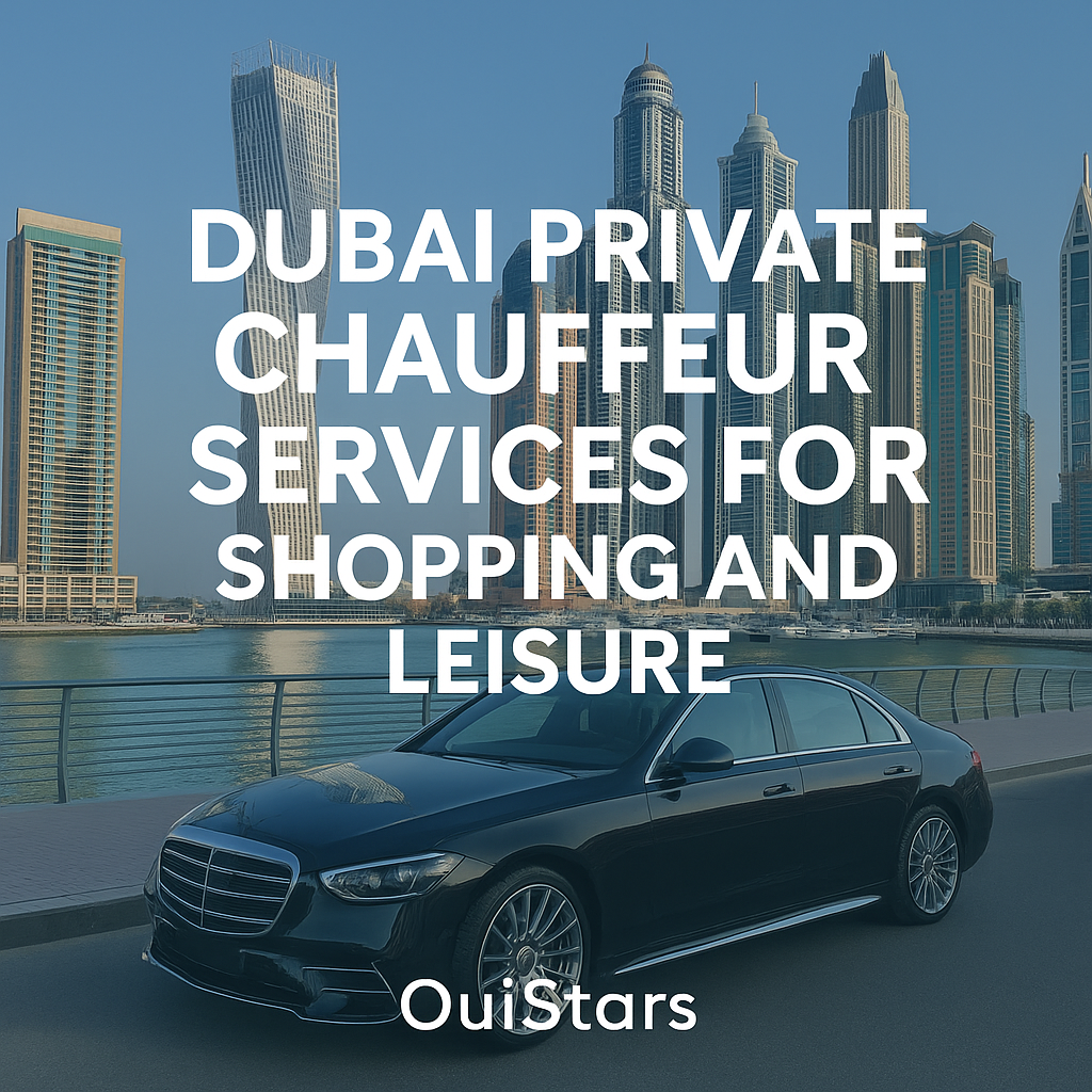 Dubai Private Chauffeur Services for Shopping and Leisure | OuiStars