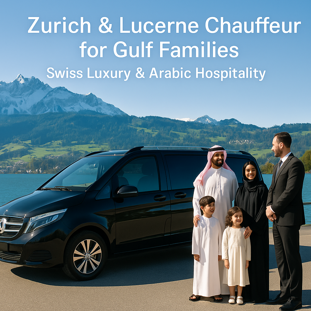 Chauffeur Service for Gulf Families in Zurich & Lucerne – Swiss Luxury & Arabic Hospitality